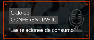 Ciclo de Conferencias IC: “Las relaciones de consumo”