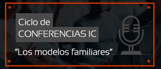Ciclo de Conferencias IC: “Los Modelos Familiares”